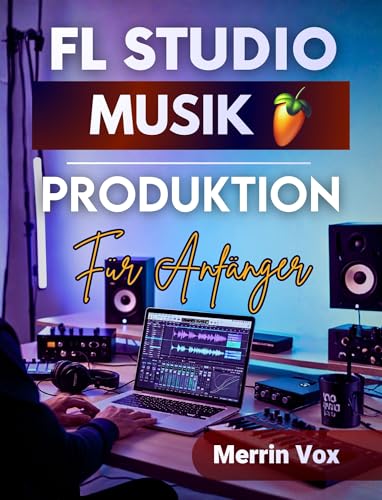 Fl Studio Musik Produktion Für Anfänger: Meistern Sie die Technik Schritt für Schritt mit professionellen Tipps und Tricks für Anfänger, um beeindruckende Ergebnisse zu erzielen