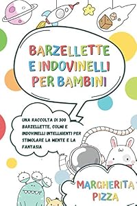Barzellette e indovinelli per bambini: una raccolta di 300 barzellette, colmi e indovinelli intelligenti per stimolare la mente e la fantasia