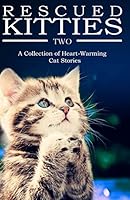 Rescued Kitties Two: A Collection of Heart-Warming Cat Stories 1518793541 Book Cover