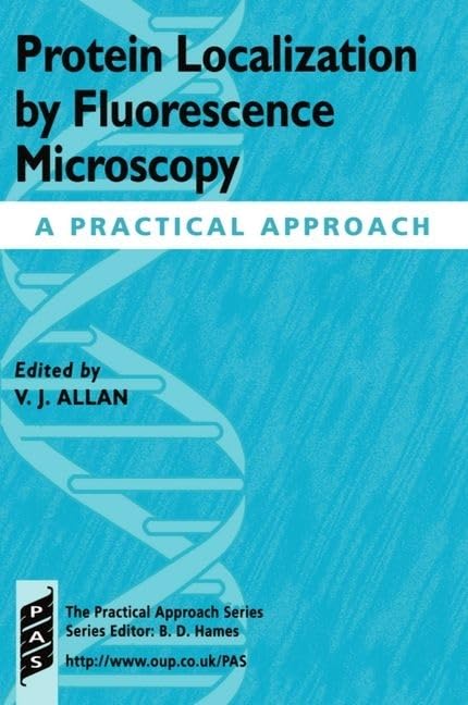 Protein Localization by Fluorescence Microscopy: A Practical Approach: 218 (Practical Approach Series)