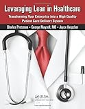 Leveraging Lean in Healthcare: Transforming Your Enterprise into a High Quality Patient Care Delivery System