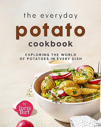 The Everyday Potato Cookbook: Exploring the World of Potatoes in Every Dish