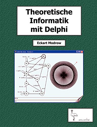 Theoretische Informatik mit Delphi für Unterricht und Selbststudium: endliche und zelluläre Automaten, Kellerautomaten und Computersprachen, formale ... Berechenbarkeit, Simulationen, Anwendungen