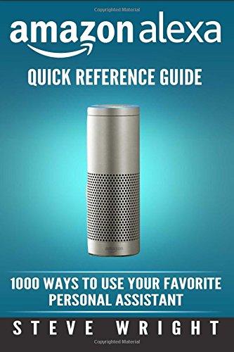 Amazon Alexa Amazon Alexa Quick Reference Guide 1000 Ways To