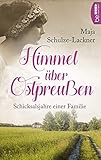 Himmel über Ostpreußen: Schicksalsjahre einer Familie (Schicksalsromane aus Ostpreußen) - Maja Schulze-Lackner 