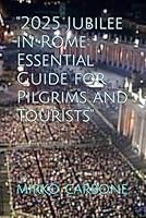 "2025 Jubilee in Rome: Essential Guide for Pilgrims and Tourists" B0D9CZ7H2D Book Cover