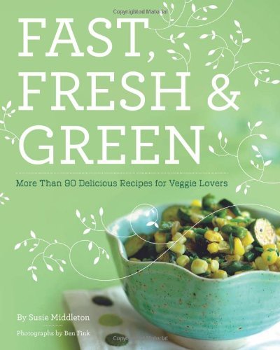 Fast, Fresh, and Green: More Than 90 Delicious Recipes for Veggie Lovers by Susie Middleton (2010-06-01)
