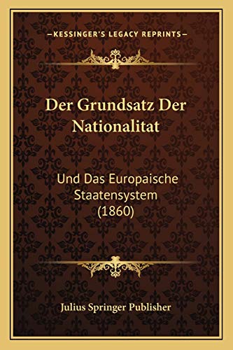 Der Grundsatz Der Nationalitat: Und Das Europaische Staatensystem (1860) (German Edition)