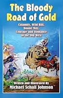 The Bloody Road of Gold: Calamity, Wild Bill, Boone May, Courage and Romance in the Old West 1478754575 Book Cover