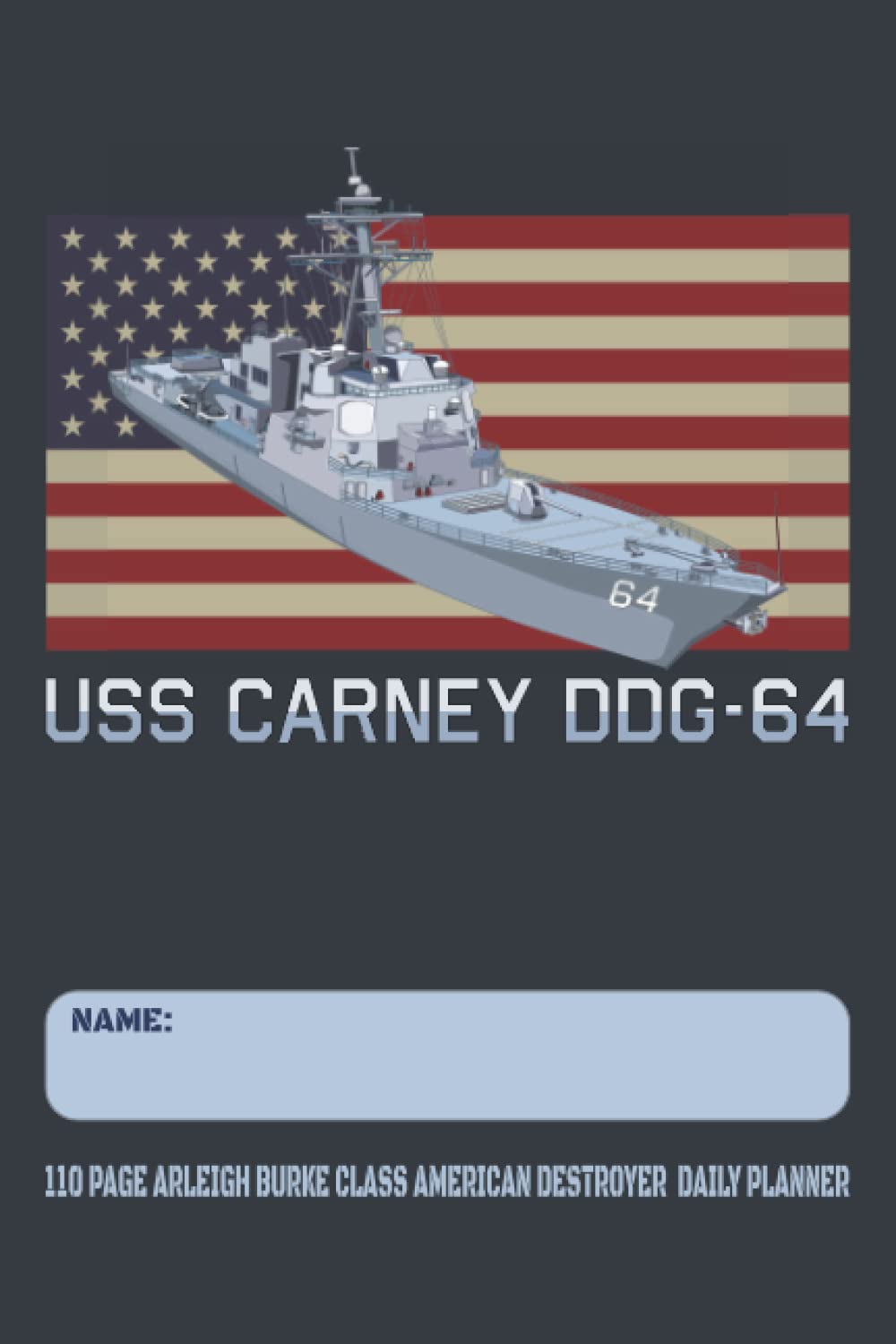 USS Carney DDG-64 - 110 Page Arleigh Burke Class American Destroyer Daily Planner: USA Flag Navy Ship Themed Undated Daily Schedule and Task Notebook