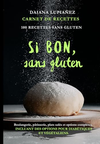 Si bon, sans gluten.: 100 RECETTES SANS GLUTEN : boulangerie, pâtisserie, plats salés et options complètes, incluant des recettes pour diabétiques et végétaliens. (French Edition)