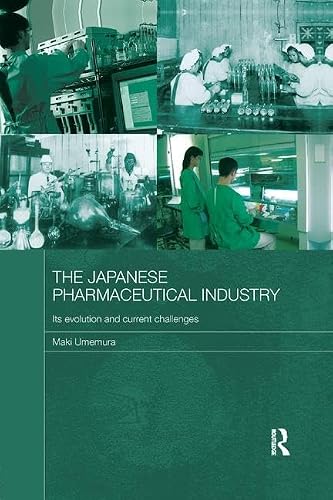 The Japanese Pharmaceutical Industry: Its Evolution and Current Challenges (Routledge Studies in the Growth Economies of Asia)