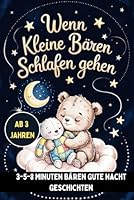 Wenn kleine Bären schlafen gehen: Liebevolle 3-5-8 Minuten Bären-Geschichten zum Einschlafen – zum Vorlesen, Kuscheln & Träumen für Kinder ab 3 Jahren (German Edition) B0F6D1ZKL3 Book Cover