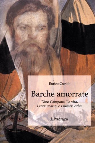 Barche amorrate. Dino Campana. la vita, i canti e