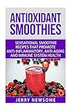 Antioxidant Smoothies: Sensational Smoothie Recipes That Promote Anti-inflammatory, Anti-aging and Immune System Health (Healthy Smoothie Color Series)