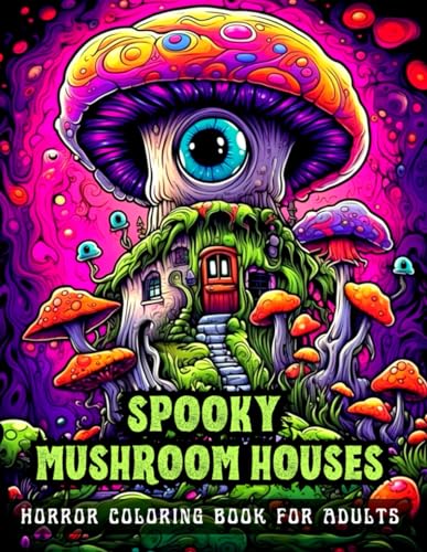 SPOOKY MUSHROOM HOUSES HORROR COLORING BOOK FOR ADULTS: 50 Scary Illustrations for Relaxation, Stress Relief and Inner Peace