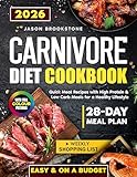 Carnivore Diet Cookbook: Quick, Easy & Juicy Meat Recipes on a Budget with High Protein & Low Carb Meals, 28-Day Meal Plan, Weekly Shopping List, and Full-Color Photos for a Healthy Lifestyle