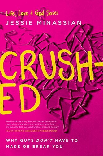 Crushed: Why Guys Don't Have to Make or Break You (Life, Love & God)