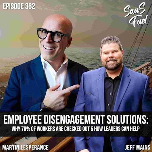 Employee Disengagement Solutions: Why 70% of Workers Are Checked Out & How Leaders Can Help | Martin Lesperance | 362