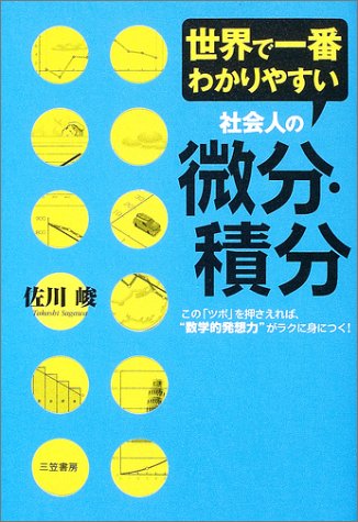 世界で一番わかりやすい社会人の微分・積分―この「ツボ」を押さえれば、“数学的発想力”がラクに身につく!