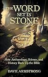 The Word Set in Stone - How Archaeology, Science, and History Back up the Bible