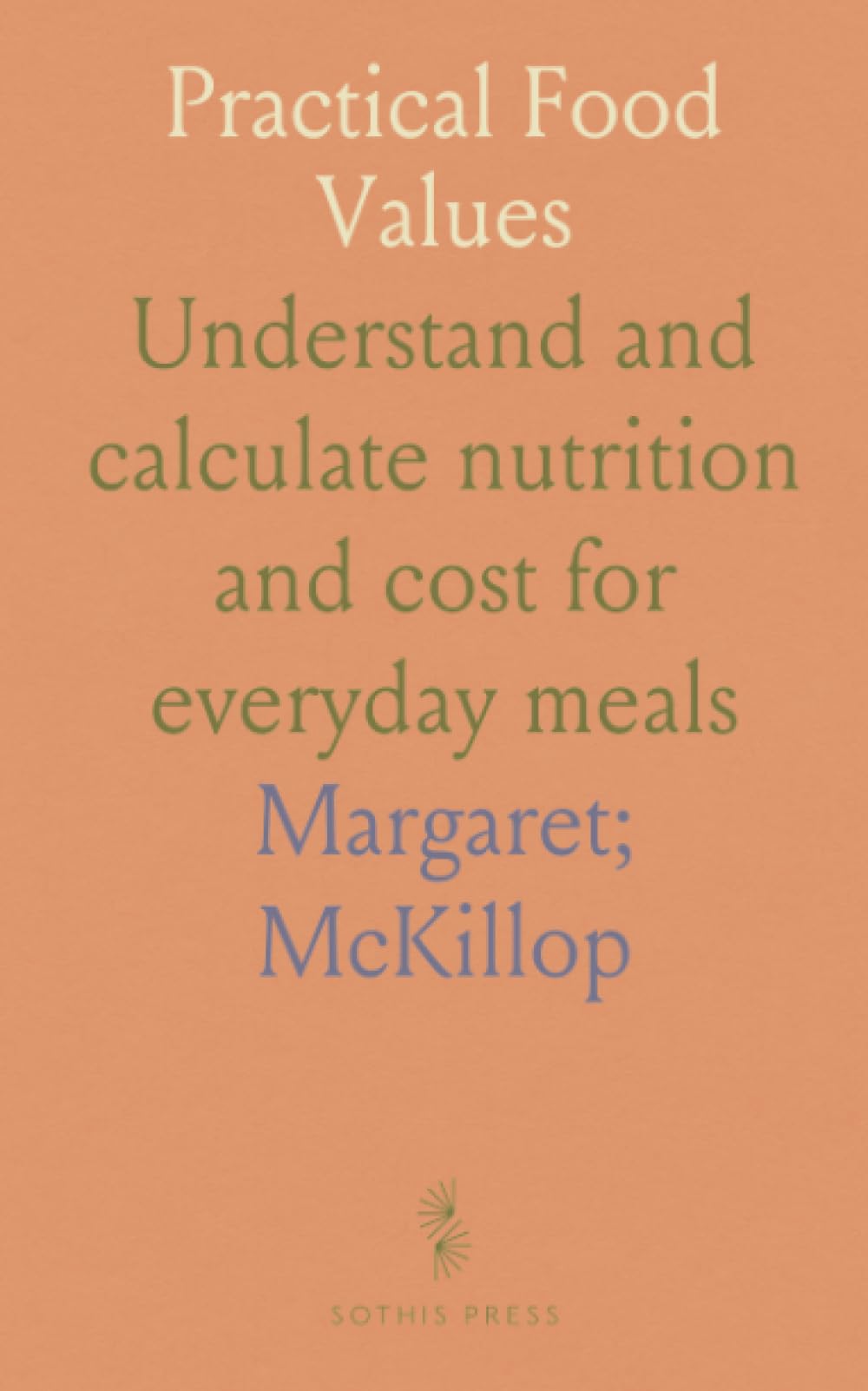 Practical Food Values: Understand and calculate nutrition and cost for everyday meals