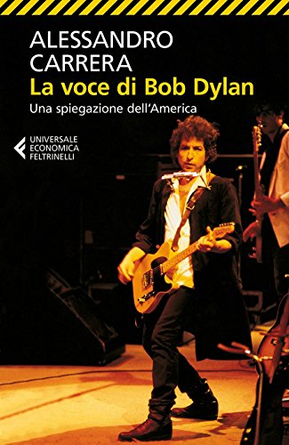 La voce di Bob Dylan: Una spiegazione dell'America. Nuova edizione riveduta e ampliata La voce di Bob Dylan: Una spiegazione dell'America. Nuova edizione riveduta e ampliata