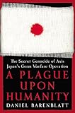  A Plague upon Humanity: The Secret Genocide of Axis Japan\'s Germ Warfare Operation