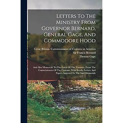Letters To The Ministry From Governor Bernard, General Gage, And Commodore Hood