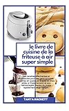  Le Livre de Cuisine de la Friteuse à Air Super Simple: Des recettes alléchantes et étonnantes pour des gens occupés. Cuisinez en quelques étapes et ... Perdre du poids rapidement et se maigrir