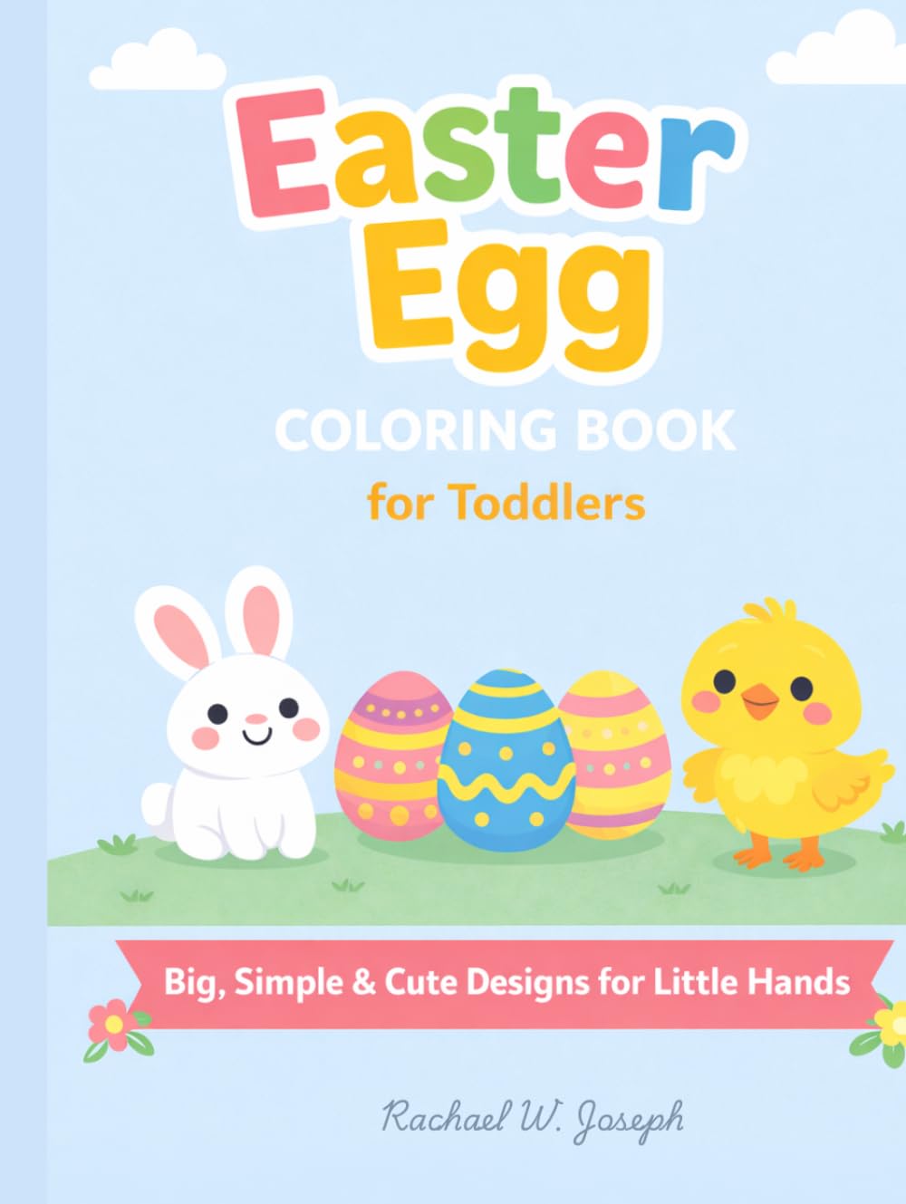 Easter Egg Coloring Book for Toddlers: Big, Simple & Cute Designs for Little Hands | Easy Easter Eggs, Bunnies, Chicks & Spring Fun for Ages 2–5