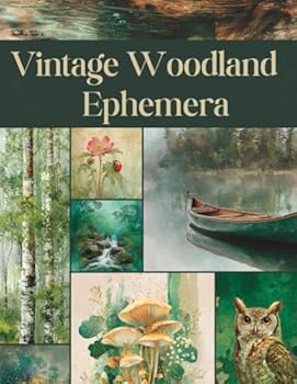 Vintage Woodland Ephemera: Beautiful Forest, Fauna, and Flora Curated Image Collection Book for Scrapbooking, Collages, Mixed Media, Decoupage, Junk Journals, & Cut and Create Paper Crafts