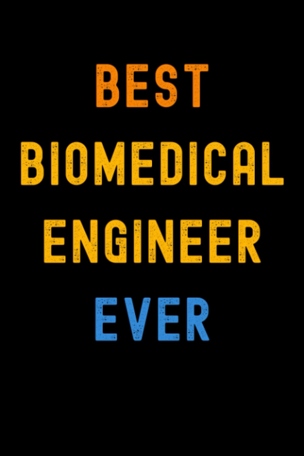 Best Biomedical Engineer Ever: Lined Journal Notebook, Cute Appreciation Notebook, Best Gift For Biomedical Engineer , 6x9 Inches With 120 Pages