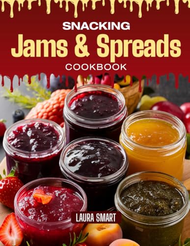 SNACKING JAMS & SPREADS COOKBOOK: Mouthwatering, Sweet, and Bursting with Flavor – Quick and Easy Jam & Spread Recipes for All Ages, Wholesome ... COLLECTION | SNACKING COOKBOOK FOR EVERYONE) image 2
