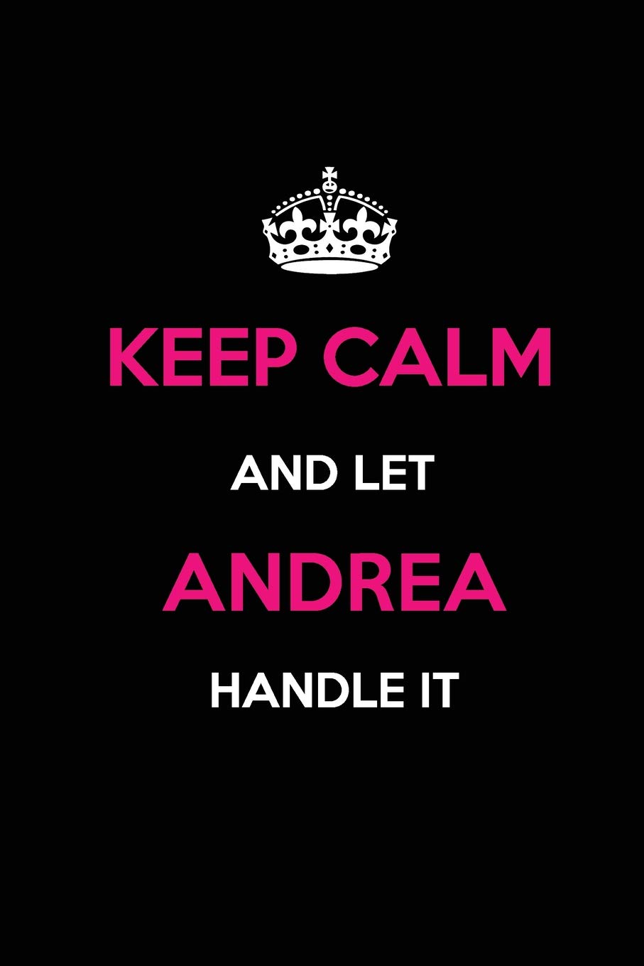 Keep Calm and Let Andrea Handle It: Blank Lined Name Journal /Notebooks/Diaries 6x9 110 pages as Gifts For ... etc.