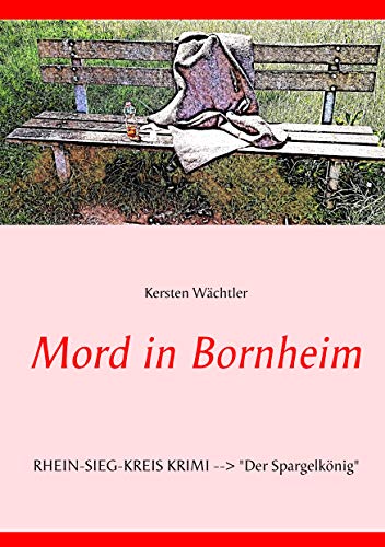 Mord in Bornheim: RHEIN-SIEG-KREIS KRIMI --> "Der Spargelkönig" (German Edition) - Wächtler, Kersten
