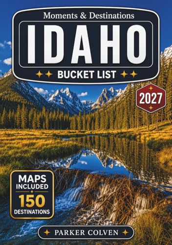Idaho Bucket List: Explore 150 Sawtooth Mountain Trails, Snake River Canyon Views, Scenic Hot Springs Routes, Alpine Lakes, Historic Mining Towns, and Outdoor Adventures Across the Gem State