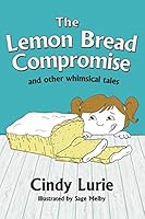 The Lemon Bread Compromise: and other whimsical tales 1681113333 Book Cover