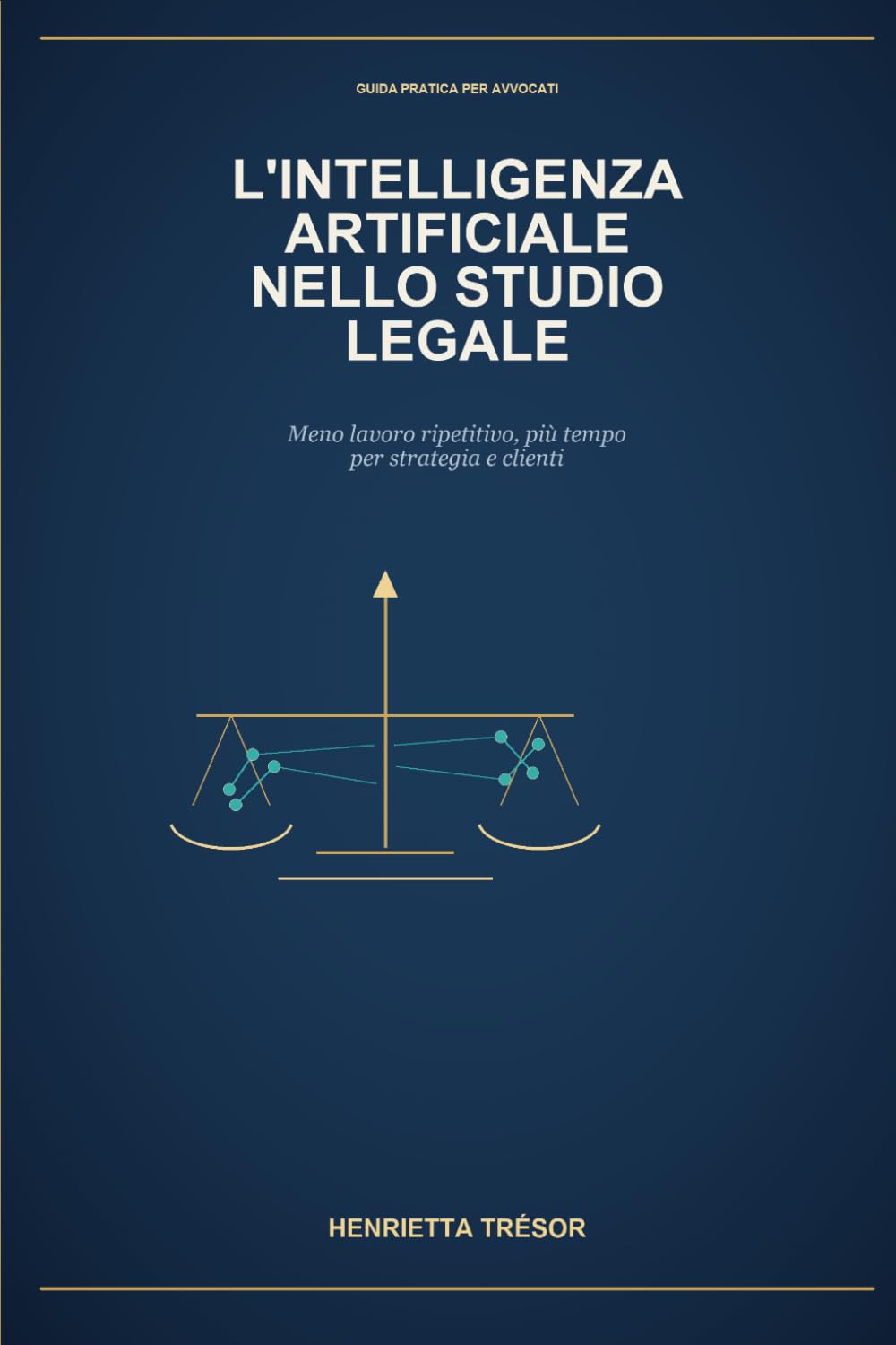 L'INTELLIGENZA ARTIFICIALE NELLO STUDIO LEGALE: Guida pratica per avvocati: meno lavoro ripetitivo, più tempo per strategia e clienti