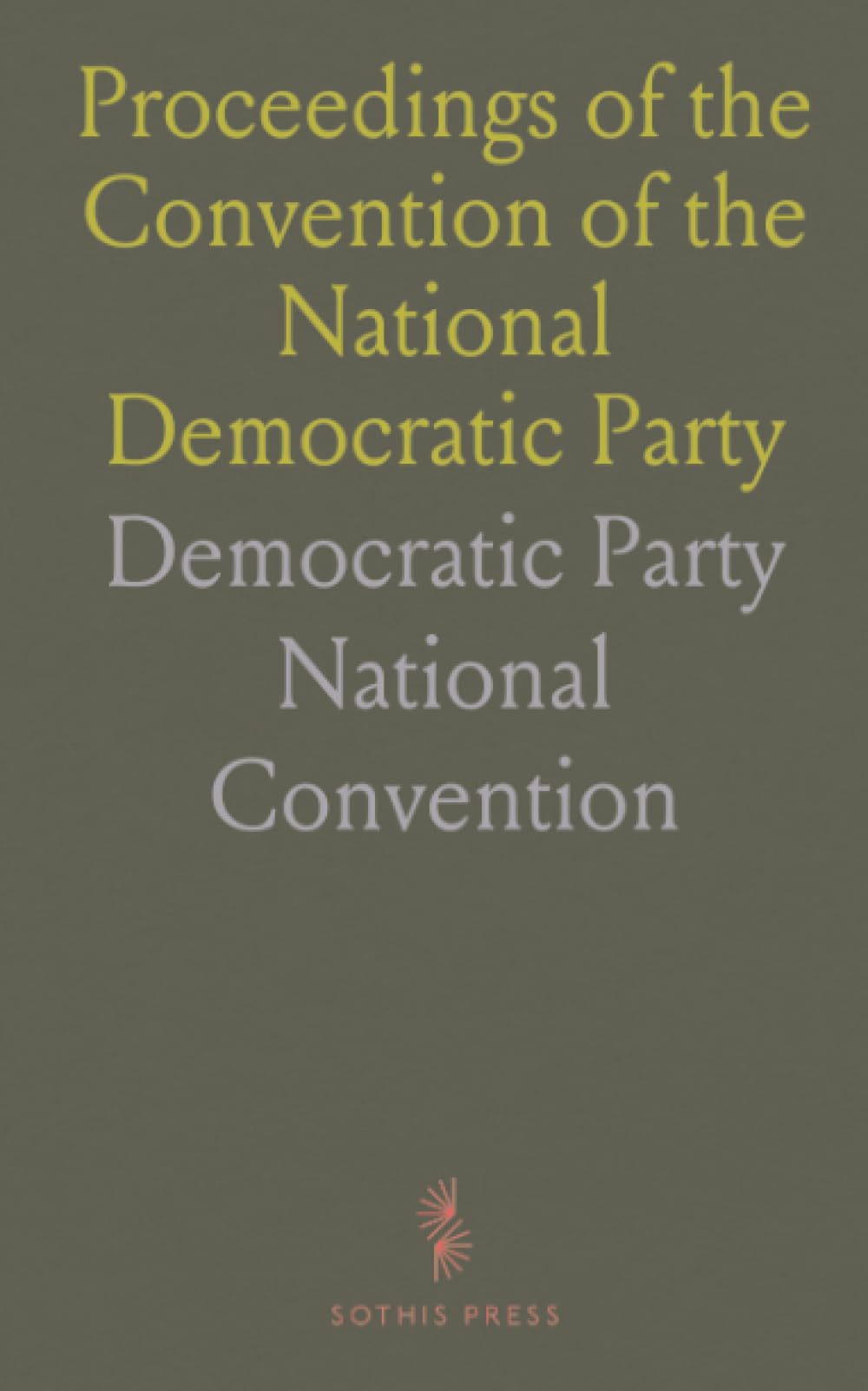 Proceedings of the Convention of the National Democratic Party: Held at Indianapolis, Indiana, September 2 and 3, 1896