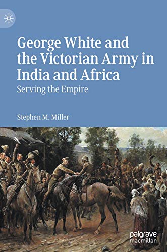 George White and the Victorian Army in India and Africa: Serving the Empire
