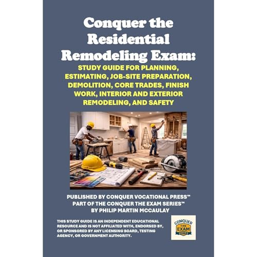 Conquer the Residential Remodeling Contractor Exam: Study Guide for Planning, Estimating, Job-Site Preparation, Demolition, C