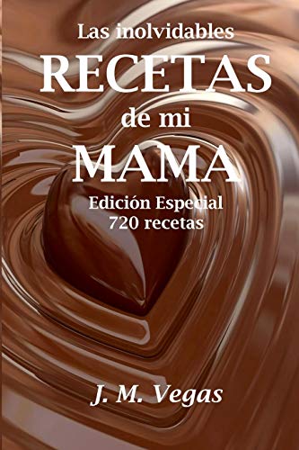 Las Inolvidables Recetas de mi Mama: Edicion Especial - 720 recetas (Spanish Edition)