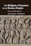  The Religion of Senators in the Roman Empire: Power and the Beyond