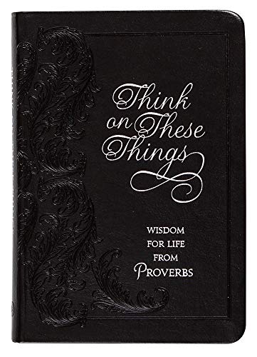 Think on These Things: Wisdom for Life from Proverbs (Faux Leather) – Inspirational Daily Proverbs with Soul Searching Questions, Perfect Gift for Birthdays, Holidays, and More