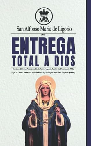 De la entrega total a Dios. Sabiduría Católica Para Entrar Por la Puerta Angosta, Recibir La Corona de la Vida, Dejar el Pecado, y Obtener la ... (La Verdadera esposa de Jesucristo)