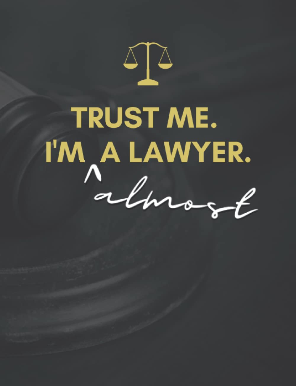 Trust Me I'm Almost A Lawyer: College Ruled Law School Notebook, Perfect Future Lawyer Gifts For Men & Women (7.44x9.69 in, 110 pages)