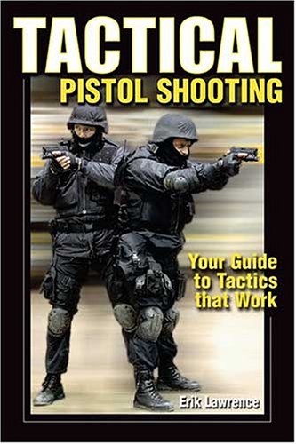 Tactical Pistol Shooting: Your Guide to Tactics That Work
