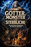 Götter, Monster und Sterbliche: Die griechische Mythologie für absolute Einsteiger. Das Familiendrama mit Superkräften - mit trockenem Humor erzählt & farbig illustriert
