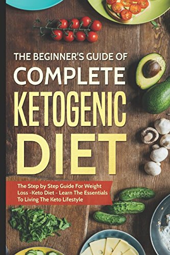 The Beginner's Guide of Complete Ketogenic Diet: The Step by Step Guide ...
